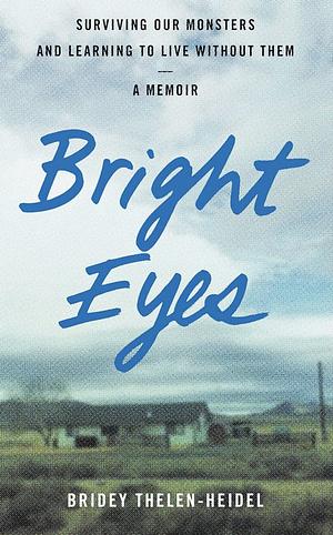 Bright Eyes: Surviving Our Monsters and Learning to Live Without Them—A Memoir by Bridey Thelen-Heidel