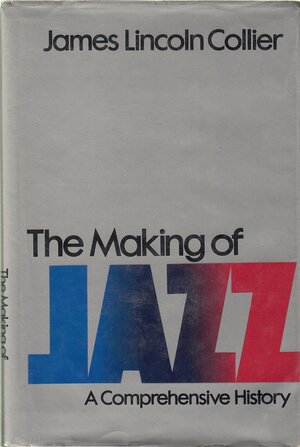 The Making Of Jazz: A Comprehensive History by James Lincoln Collier