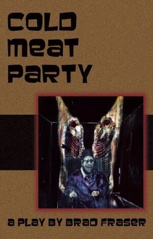 Cold Meat Party by Brad Fraser