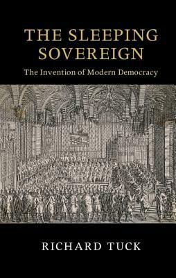 The Sleeping Sovereign: The Invention of Modern Democracy by Richard Tuck