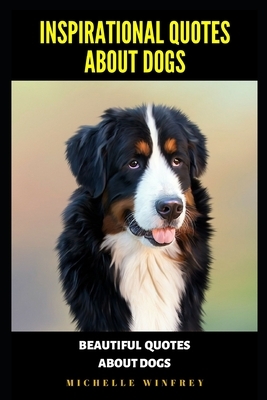 Inspirational Quotes about dogs: Beautiful Quotes about dogs by Michelle Winfrey