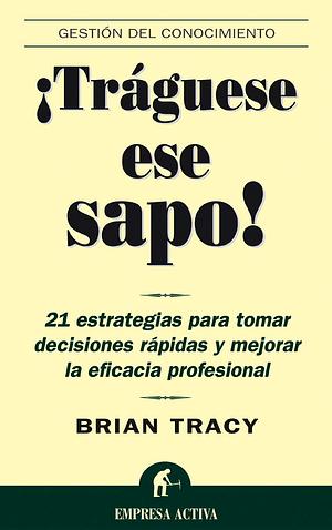 ¡Tráguese ese sapo! by Brian Tracy