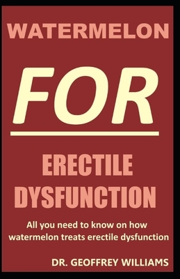Watermelon for Erectile Dysfunction: All you need to know on how watermelon treats erectile dysfunction by Geoffrey Williams