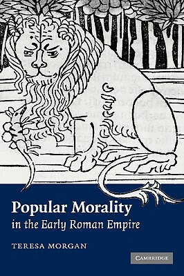 Popular Morality in the Early Roman Empire by Teresa Morgan