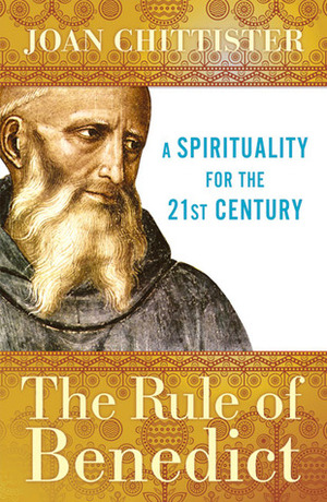 The Rule of Benedict: A Spirituality for the 21st Century by Joan D. Chittister