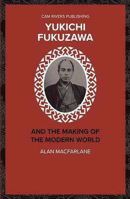 Yukichi Fukazawa and the Making of the Modern World by Alan MacFarlane