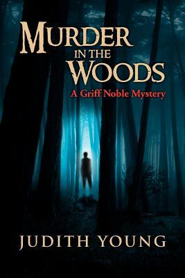 Murder in the Woods: A Griff Noble Mystery by Judith Young