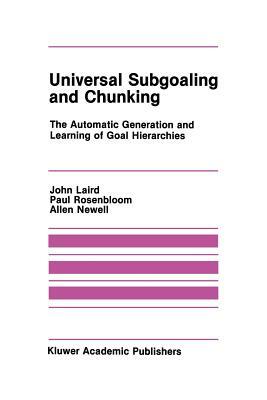 Universal Subgoaling and Chunking: The Automatic Generation and Learning of Goal Hierarchies by John Laird, Paul Rosenbloom, Allen Newell