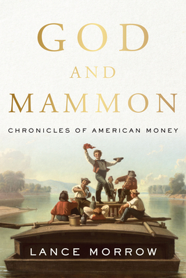 God and Mammon: Chronicles of American Money by Lance Morrow