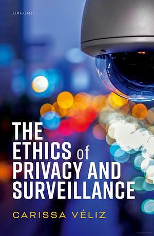 The Ethics of Privacy and Surveillance by Carissa Véliz