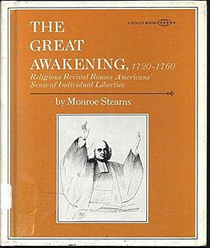 The Great Awakening, 1720-1760: Religious Revival Rouses Americans' Sense of Individual Liberties by Monroe Stearns