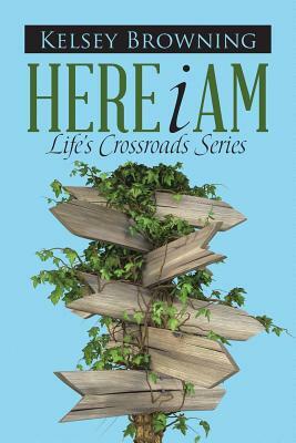 Here I Am: Life's Crossroads Series by Kelsey Browning