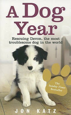 A Dog Year: Rescuing Devon, the Most Troublesome Dog in the World by Jon Katz