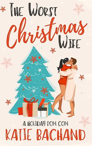 The Worst Christmas Wife by Katie Bachand