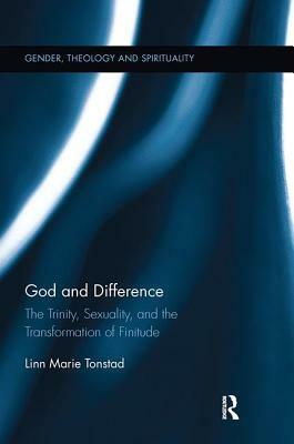 God and Difference: The Trinity, Sexuality, and the Transformation of Finitude by Linn Marie Tonstad