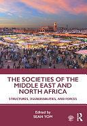 The Societies of the Middle East and North Africa: Structures, Vulnerabilities, and Forces by Sean L. Yom