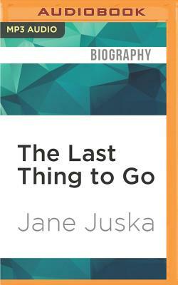 The Last Thing to Go: Age, Sex, and Desire by Jane Juska