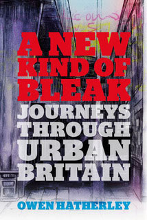 A New Kind of Bleak: Journeys through Urban Britain by Owen Hatherley