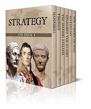 Strategy Six Pack 4 - Hannibal, The Reign of Tiberius, The Defeat of the Spanish Armada, Remember the Alamo, Waterloo and The Theory of War (Illustrated) by Tacitus, G.A. Henty, William Jackson Brodribb, Amelia Edith Huddleston Barr, Alfred J. Church, Julian Stafford Corbett, Edward Shepherd Creasy