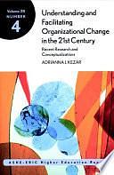 Understanding and Facilitating Organizational Change in the 21st Century: Recent Research and Conceptualizations: ASHE-ERIC Higher Education Report, Volume 28, Number 4 by Adrianna Kezar