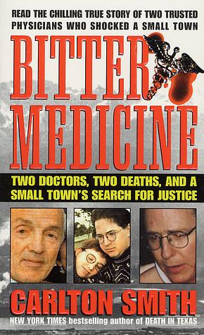Bitter Medicine: Two Doctors, Two Deaths, And A Small Town's Search For Justice by Carlton Smith