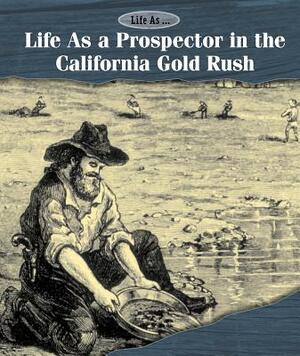 Life as a Prospector in the California Gold Rush by Kate Shoup