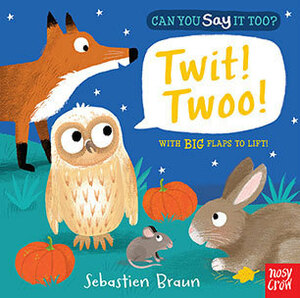 Can You Say It Too? Twit! Twoo! by Sebastien Braun, Nosy Crow