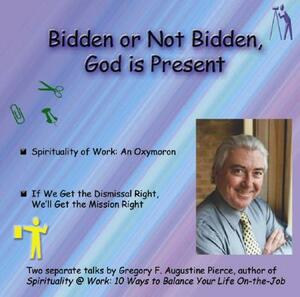 Bidden or Not Bidden, God Is Present by Gregory F. Augustine Pierce