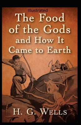 The Food of the Gods and How It Came to Earth Illustrated by H.G. Wells