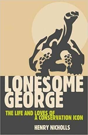 Lonesome George: The Life and Loves of a Conservation Icon by Henry Nicholls