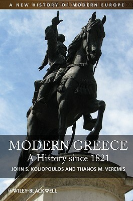 Modern Greece: A History Since 1821 by John S. Koliopoulos, Thanos M. Veremis