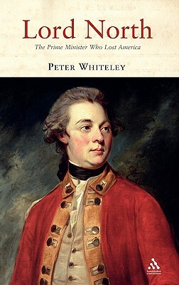 Lord North: The Prime Minister Who Lost America by Peter Whiteley