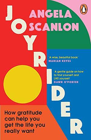 Joyrider: How Gratitude Can Get You the Life You Really Want by Angela Scanlon