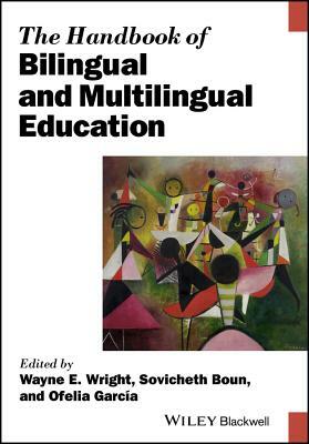 The Handbook of Bilingual and Multilingual Education by Wayne E. Wright, Sovicheth Boun, Ofelia Garc a.