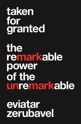 Taken for Granted: The Remarkable Power of the Unremarkable by Eviatar Zerubavel