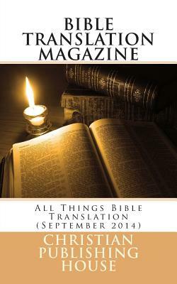 Bible Translation Magazine: All Things Bible Translation (September 2014) by Edward D. Andrews