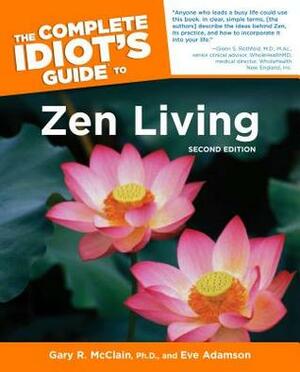 The Complete Idiot's Guide to Zen Living by Eve Adamson, Gary R. McClain