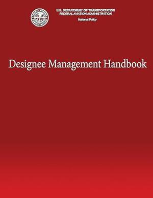 Designee Management Handbook by U. S. Department of Transportation Faa