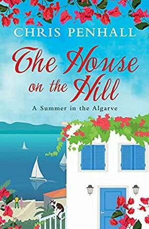 The House on the Hill: A Summer in the Algarve by Chris Penhall