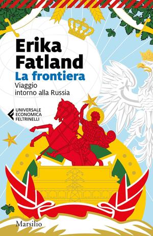 La frontiera. Viaggio intorno alla Russia by Erika Fatland