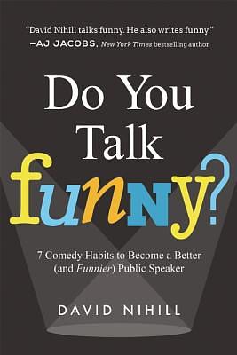 Do You Talk Funny?: 7 Comedy Habits to Become a Better (and Funnier) Public Speaker by David Nihill