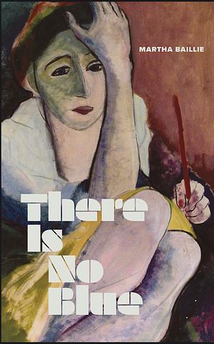 There Is No Blue by Martha Baillie