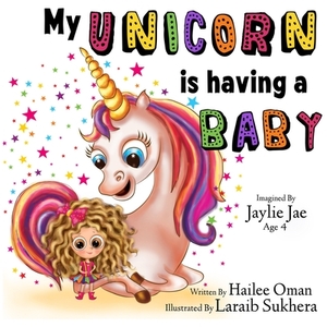 My Unicorn is having a Baby! by Hailee Oman