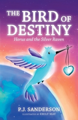 The Bird of Destiny: Horus and the Silver Raven by P. J. Sanderson