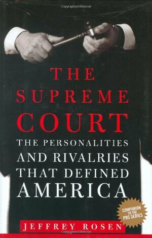 The Supreme Court: The Personalities and Rivalries That Defined America by Jeffrey Rosen