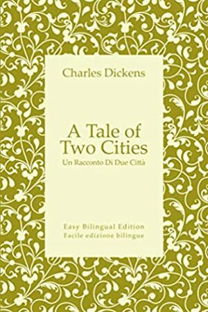 A Tale of Two Cities - Un Racconto Di Due Città - English to Italian – Dall'inglese all'italiano: Easy Bilingual Edition - Facile edizione bilingue (English and Italian Book 17) by Charles Dickens, Courtney Charley, David Howard