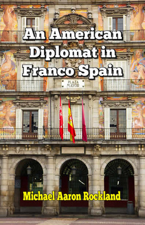 An American Diplomat in Franco Spain by Michael Aaron Rockland