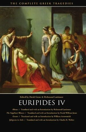 Euripides IV: Rhesus / The Suppliant Women / Orestes / Iphigenia in Aulis by Charles R. Walker, Frank William Jones, Richmond Lattimore, Euripides, David Grene, William Arrowsmith