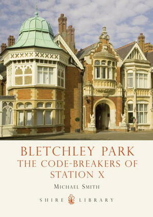 The Secrets of Station X: How the Bletchley Park codebreakers helped win the war by Michael Smith