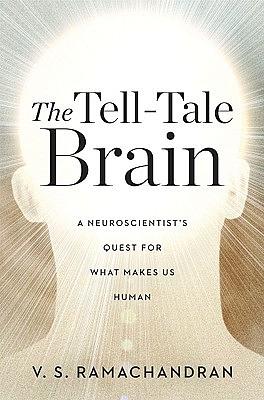 The Tell-Tale Brain: A Neuroscientist's Quest for What Makes Us Human by V.S. Ramachandran